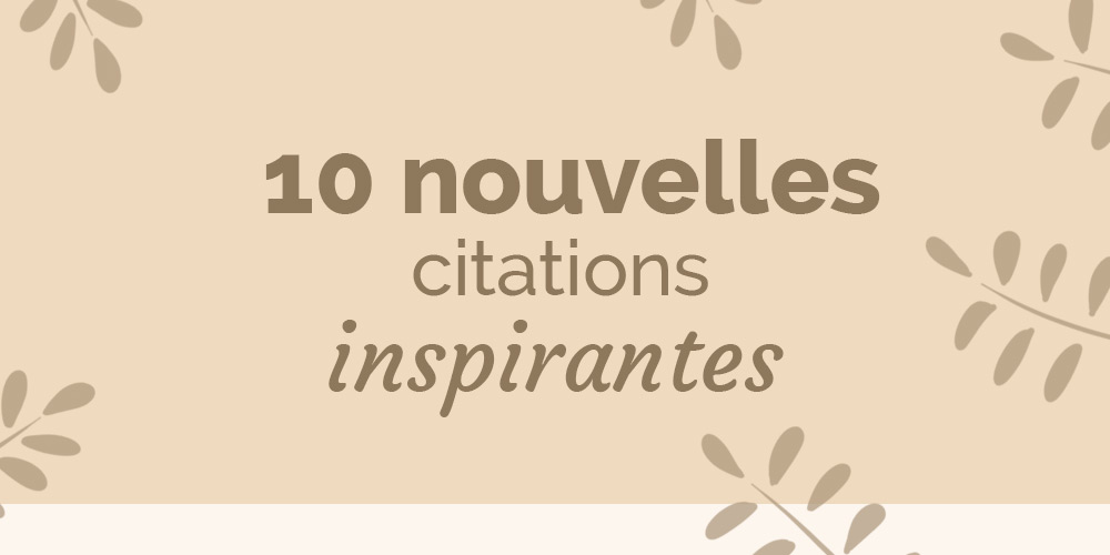 10 nouvelles citations inspirantes illustrées